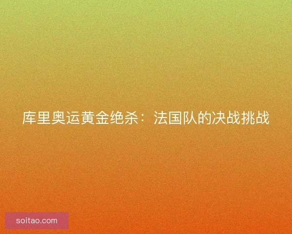 库里奥运黄金绝杀：法国队的决战挑战